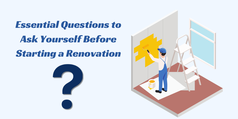 Essential Questions to Ask Yourself Before Starting a Renovation